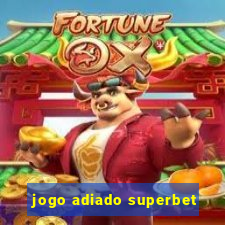 jogo adiado superbet